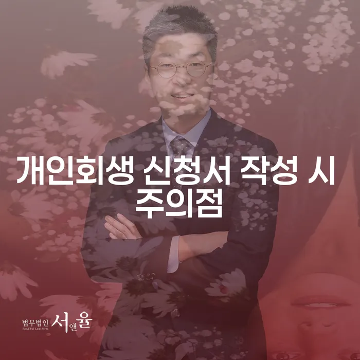 개인회생 신청서 작성 시 주의할 점은 무엇일까요?